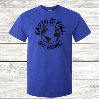 Earth is Full Go Home! T-Shirt - Mister Snarky's