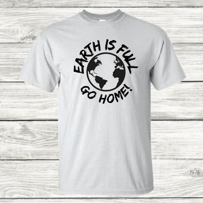 Earth is Full Go Home! T-Shirt - Mister Snarky's