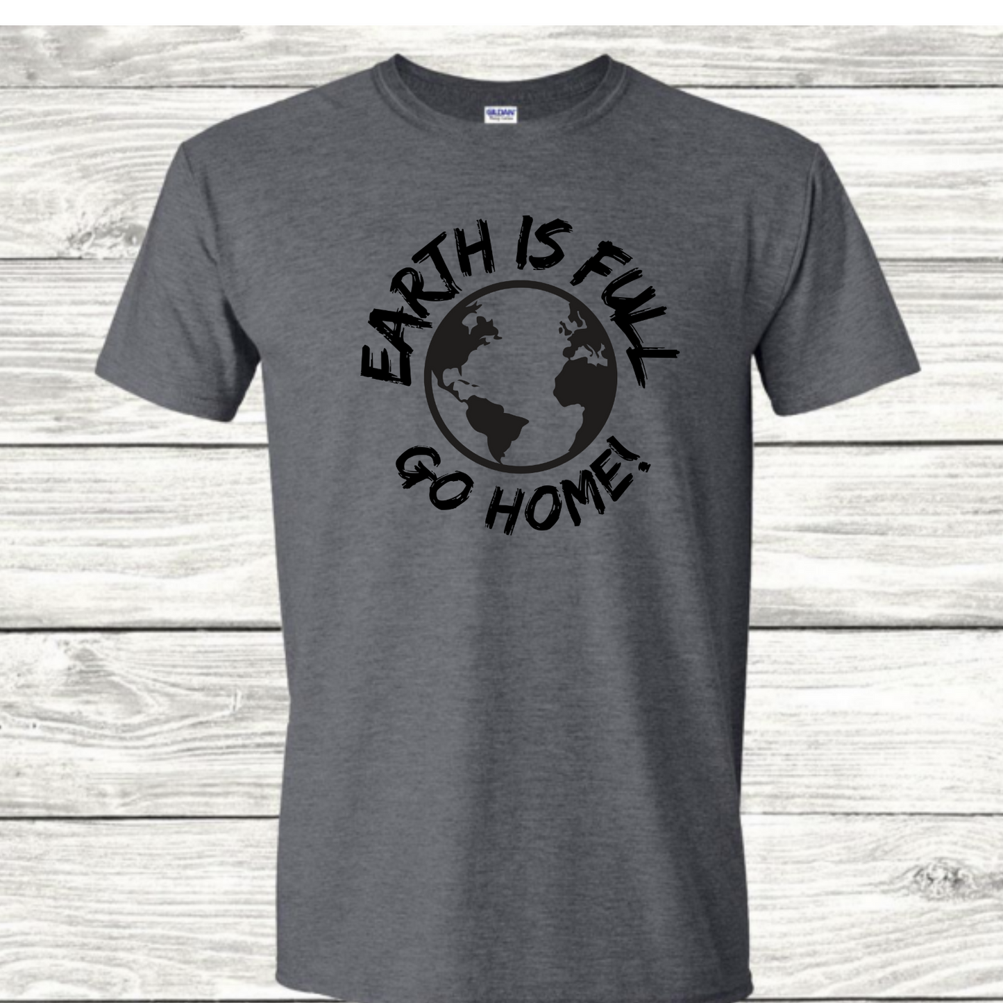 Earth is Full Go Home! T-Shirt - Mister Snarky's